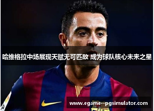 哈维格拉中场展现天赋无可匹敌 成为球队核心未来之星