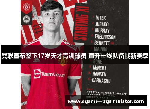 曼联宣布签下17岁天才青训球员 直升一线队备战新赛季