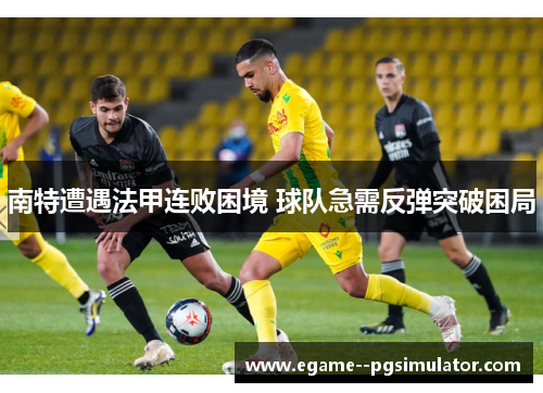 南特遭遇法甲连败困境 球队急需反弹突破困局
