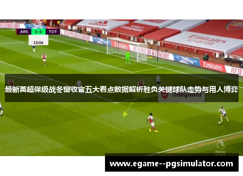 最新英超保级战冬窗收官五大看点数据解析胜负关键球队走势与用人博弈 最新英超保级战冬窗收官五大看点数据解析胜负关键球队走势与用人博弈